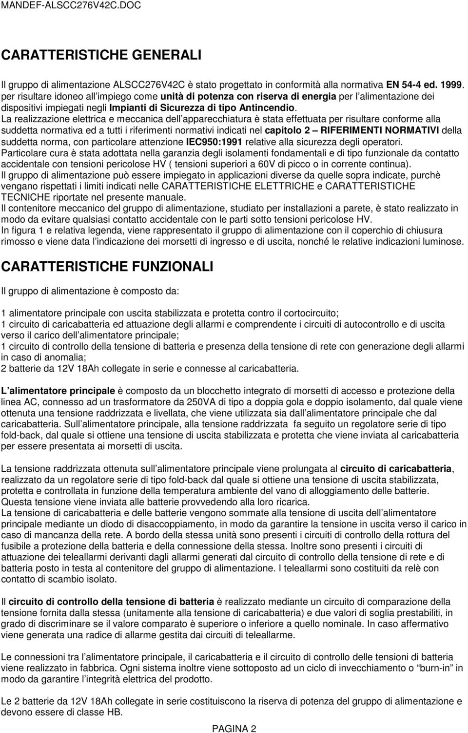 La realizzazione elettrica e meccanica dell apparecchiatura è stata effettuata per risultare conforme alla suddetta normativa ed a tutti i riferimenti normativi indicati nel capitolo 2 RIFERIMENTI