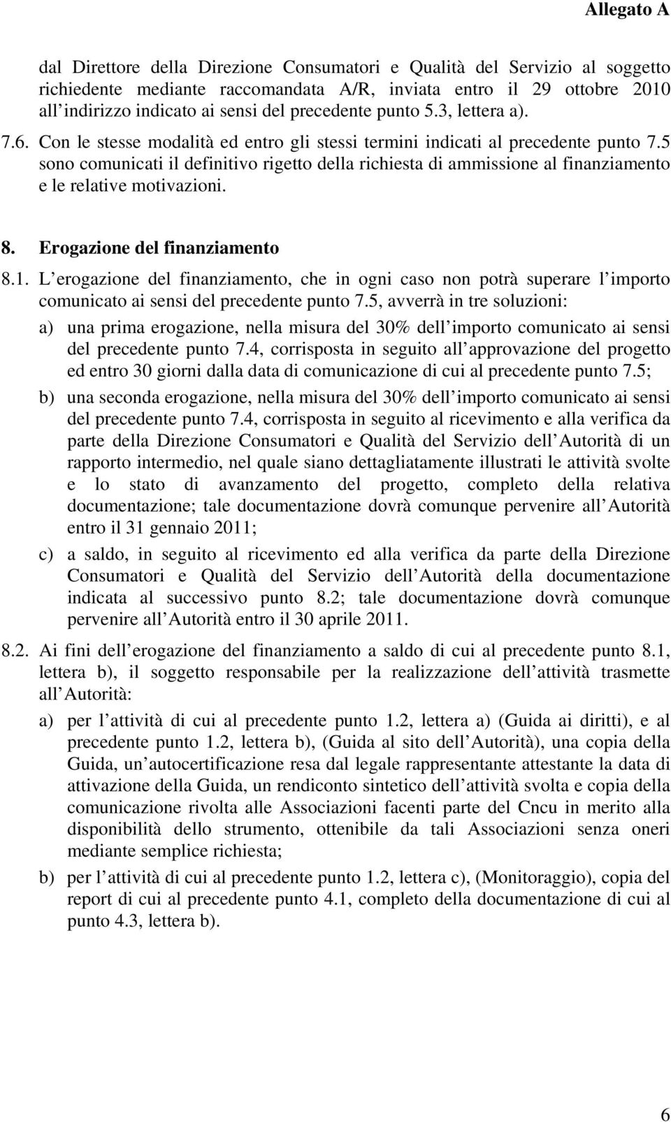 5 sono comunicati il definitivo rigetto della richiesta di ammissione al finanziamento e le relative motivazioni. 8. Erogazione del finanziamento 8.1.