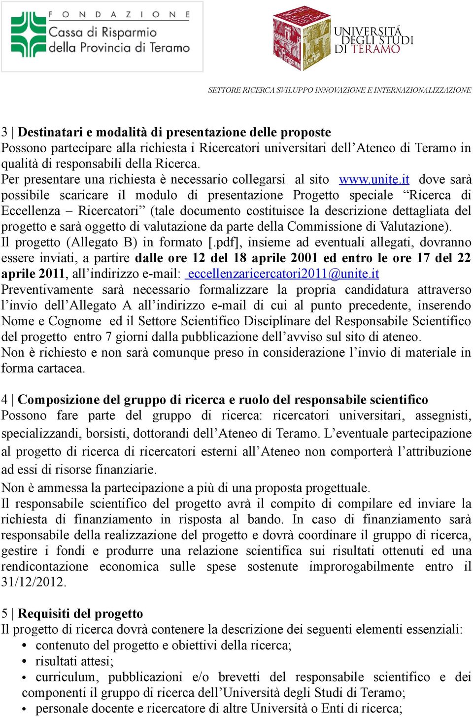 it dove sarà possibile scaricare il modulo di presentazione Progetto speciale Ricerca di Eccellenza Ricercatori (tale documento costituisce la descrizione dettagliata del progetto e sarà oggetto di