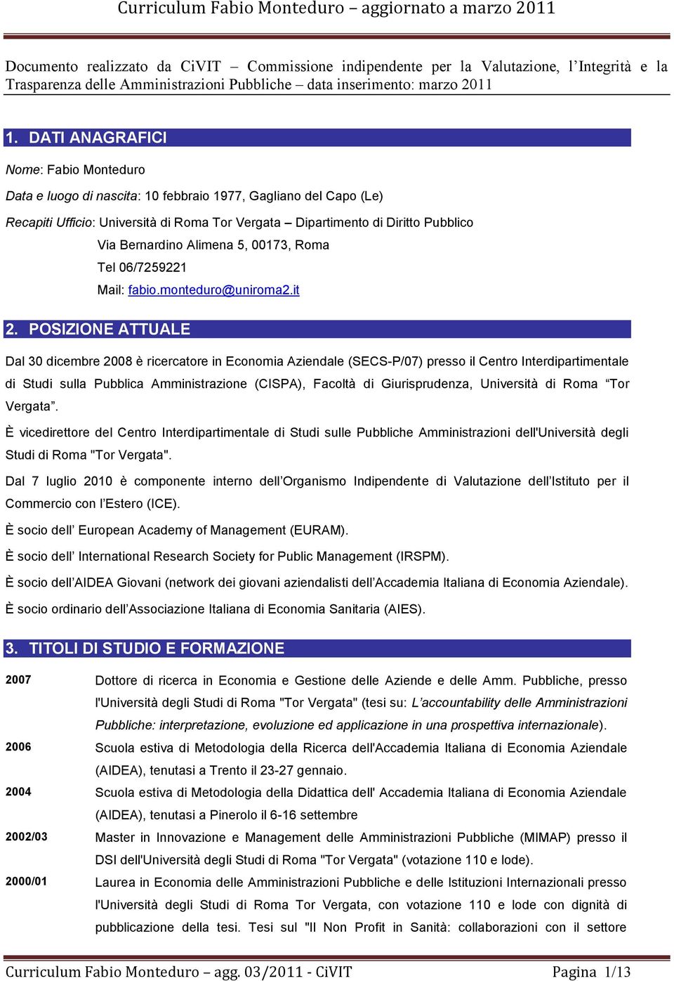 DATI ANAGRAFICI Nome: Fabio Monteduro Data e luogo di nascita: 10 febbraio 1977, Gagliano del Capo (Le) Recapiti Ufficio: Università di Roma Tor Vergata Dipartimento di Diritto Pubblico Via