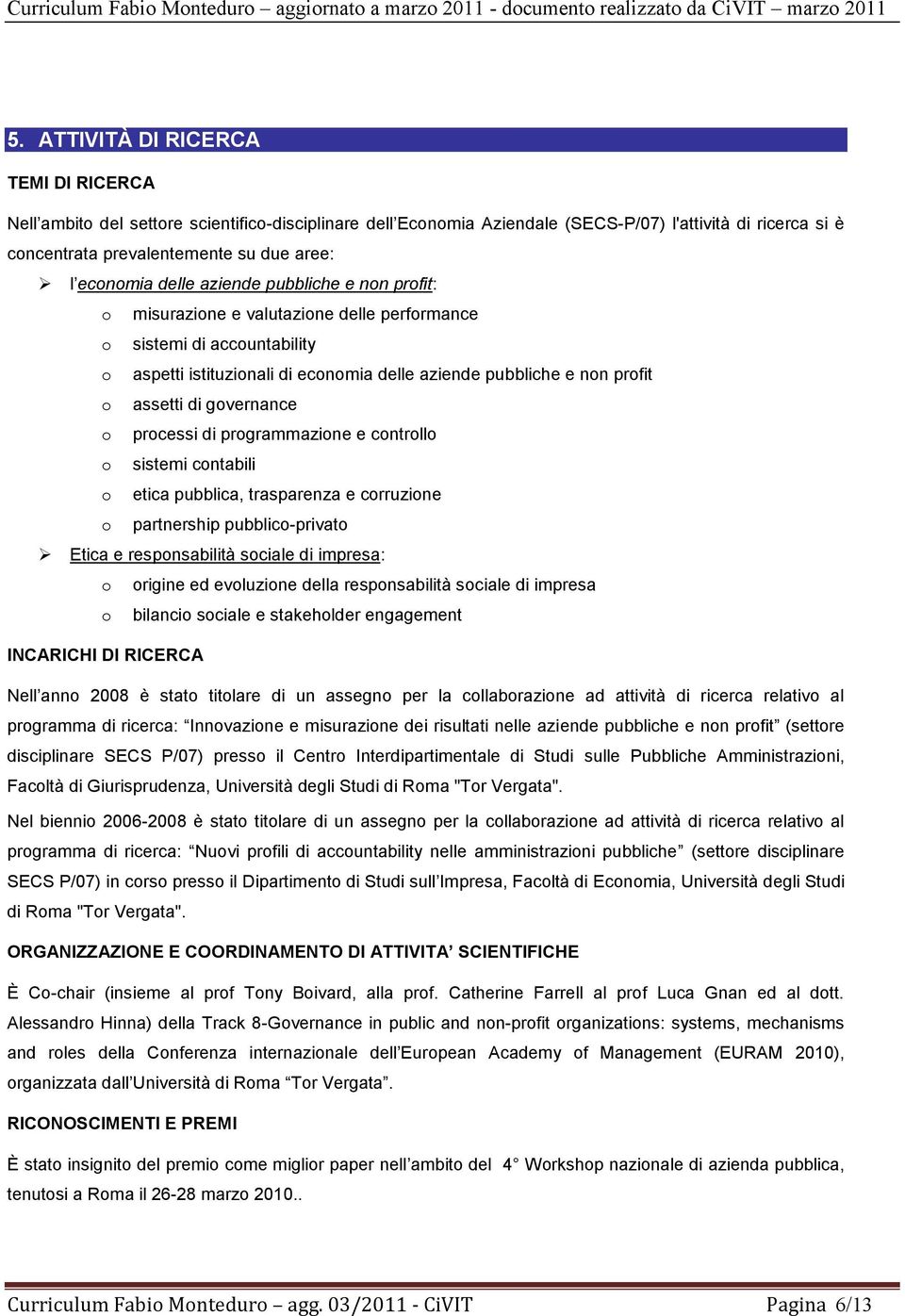 assetti di governance o processi di programmazione e controllo o sistemi contabili o etica pubblica, trasparenza e corruzione o partnership pubblico-privato Etica e responsabilità sociale di impresa: