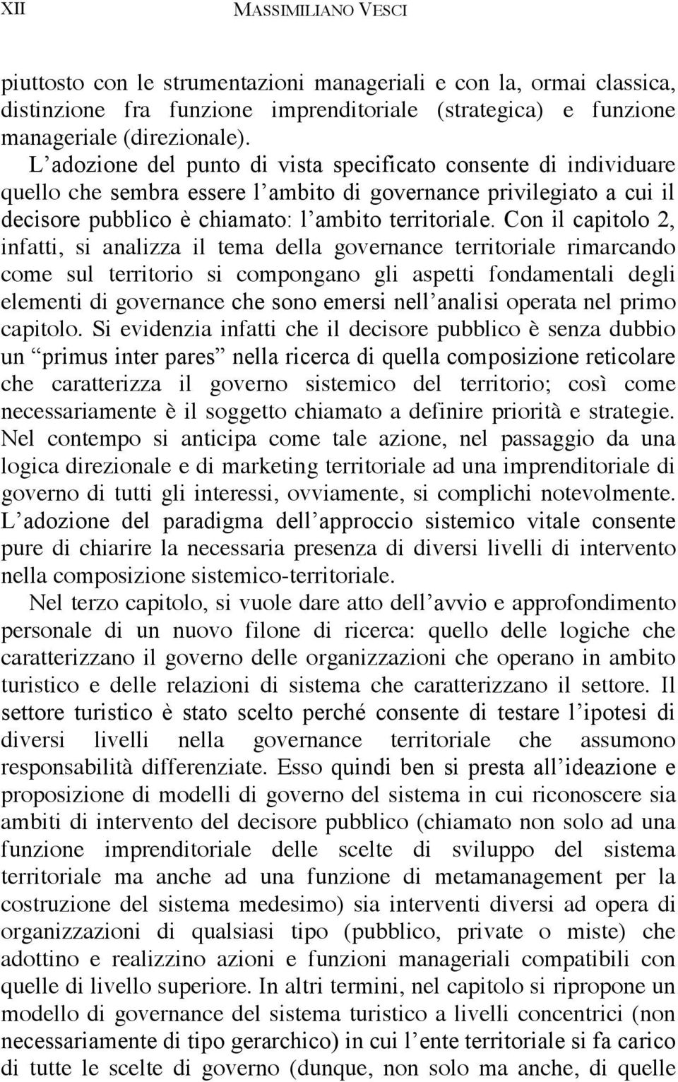 Con il capitolo 2, infatti, si analizza il tema della governance territoriale rimarcando come sul territorio si compongano gli aspetti fondamentali degli elementi di governance che sono emersi nell