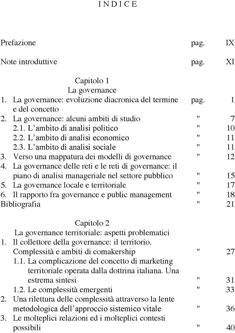 Verso una mappatura dei modelli di governance '' 12 4. La governance delle reti e le reti di governance: il piano di analisi manageriale nel settore pubblico '' 15 5.
