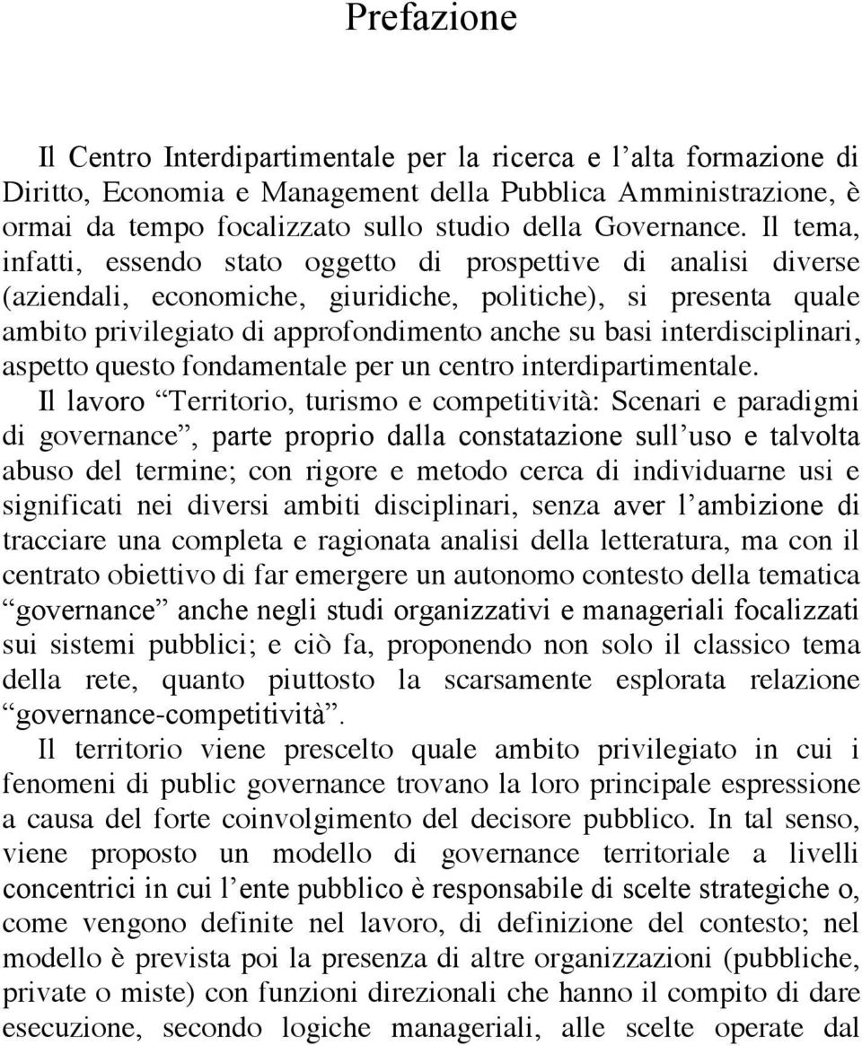 Il tema, infatti, essendo stato oggetto di prospettive di analisi diverse (aziendali, economiche, giuridiche, politiche), si presenta quale ambito privilegiato di approfondimento anche su basi