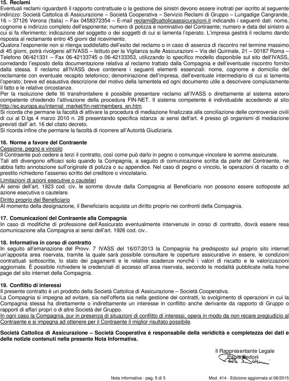 it indicando i seguenti dati: nome, cognome e indirizzo completo dell esponente; numero di polizza e nominativo del Contraente; numero e data del sinistro a cui si fa riferimento; indicazione del