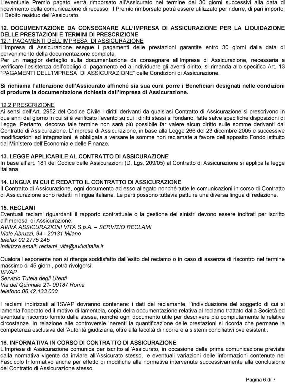 DOCUMENTAZIONE DA CONSEGNARE ALL IMPRESA DI ASSICURAZIONE PER LA LIQUIDAZIONE DELLE PRESTAZIONI E TERMINI DI PRESCRIZIONE 12.