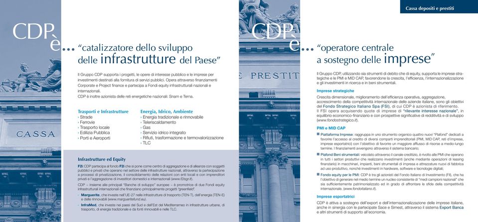 Trasporti e Infrastrutture Strade Ferrovie Trasporto locale Edilizia Pubblica Porti e Aeroporti Infrastrutture ed Equity Energia, Idrico, Ambiente Energia tradizionale e rinnovabile Teleriscaldamento