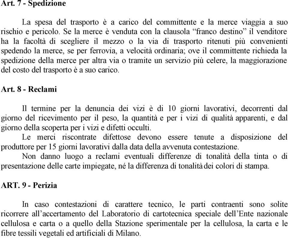 ordinaria; ove il committente richieda la spedizione della merce per altra via o tramite un servizio più celere, la maggiorazione del costo del trasporto è a suo carico. Art.