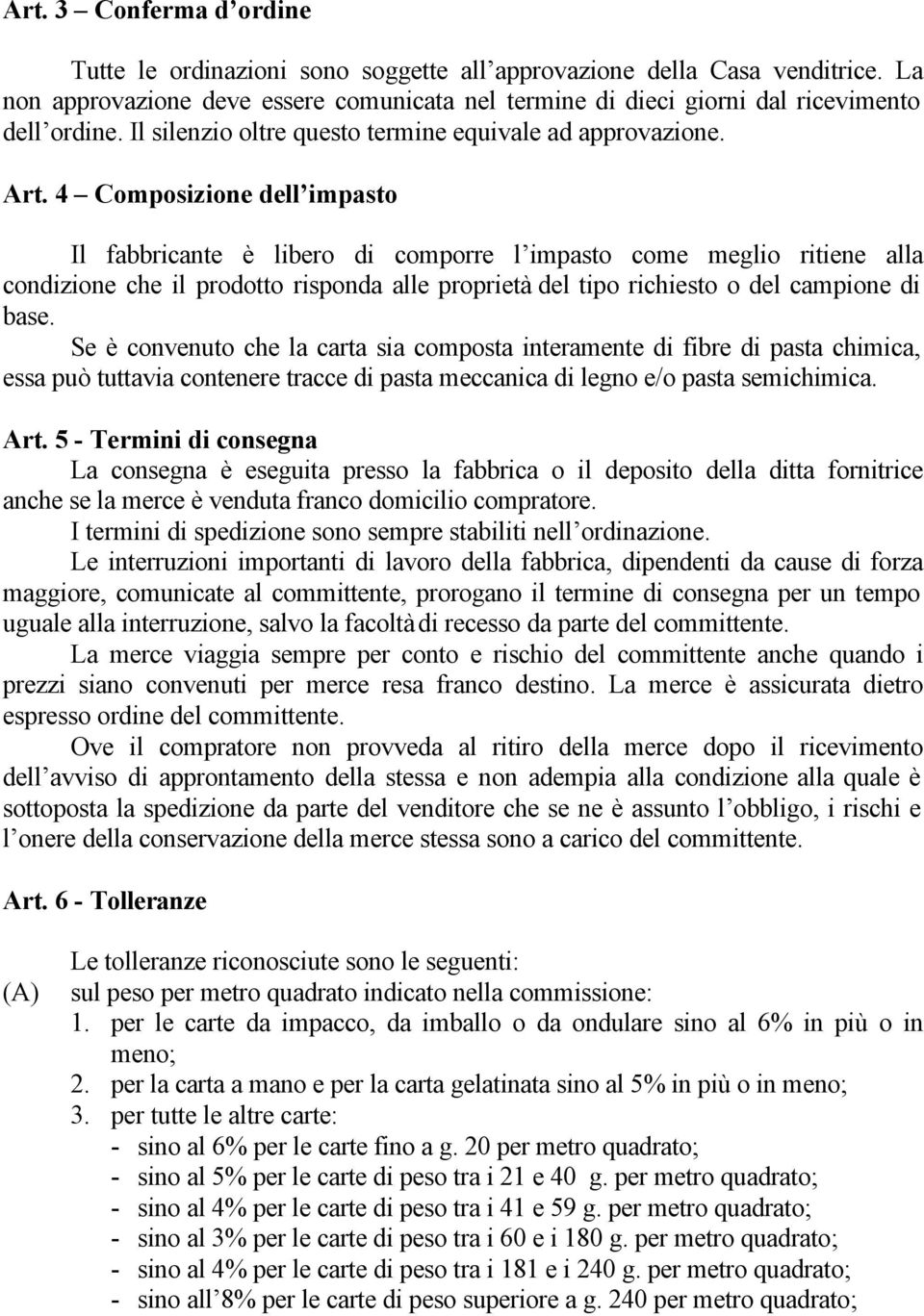 4 Composizione dell impasto Il fabbricante è libero di comporre l impasto come meglio ritiene alla condizione che il prodotto risponda alle proprietà del tipo richiesto o del campione di base.