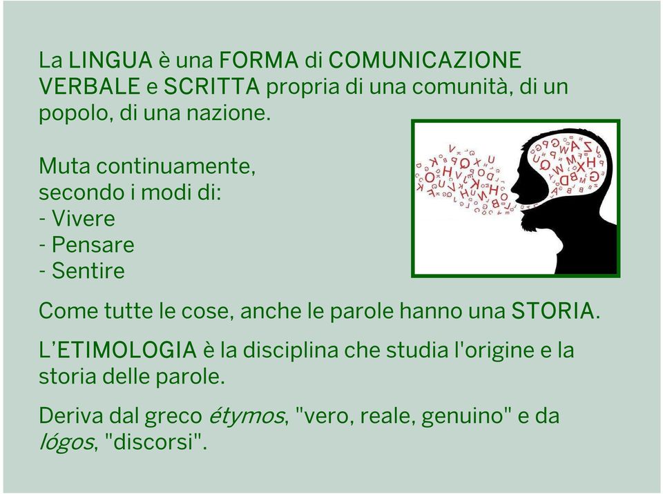 Muta continuamente, secondo i modi di: - Vivere - Pensare - Sentire Come tutte le cose, anche