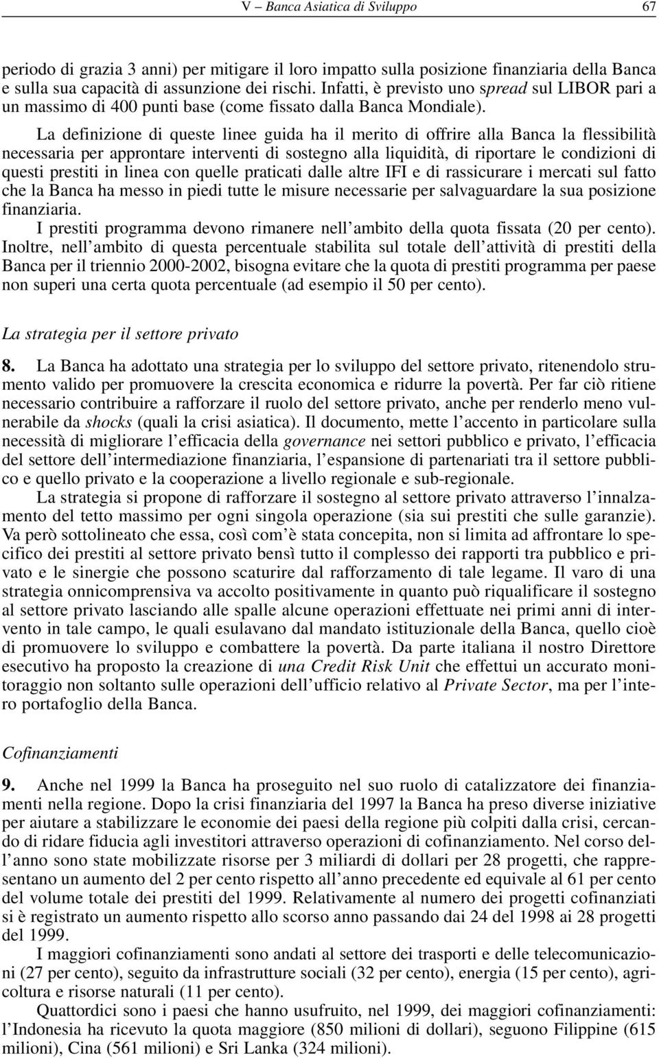 La definizione di queste linee guida ha il merito di offrire alla Banca la flessibilità necessaria per approntare interventi di sostegno alla liquidità, di riportare le condizioni di questi prestiti