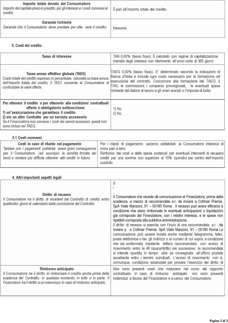 È calcolato con regime di capitalizzazione mensile degli interessi con riferimento all anno civile di 365 giorni.