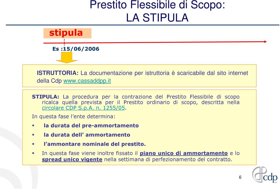 it STIPULA: La procedura per la contrazione del Prestito Flessibile di scopo ricalca quella prevista per il Prestito ordinario di scopo, descritta nella