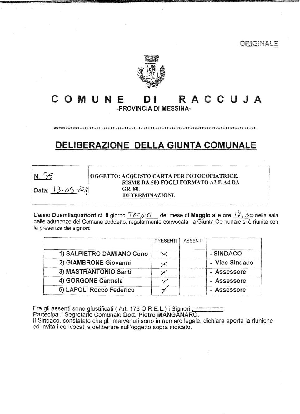 3o nella sala delle adunanze del Comune suddetto, regolarmente convocata, la Giunta Comunale si è riunita con la presenza dei signori: PRESENTI ASSENTI 1) SALPIETRO DAMIAMO Cono 2} GIAMBRONE Giovanni