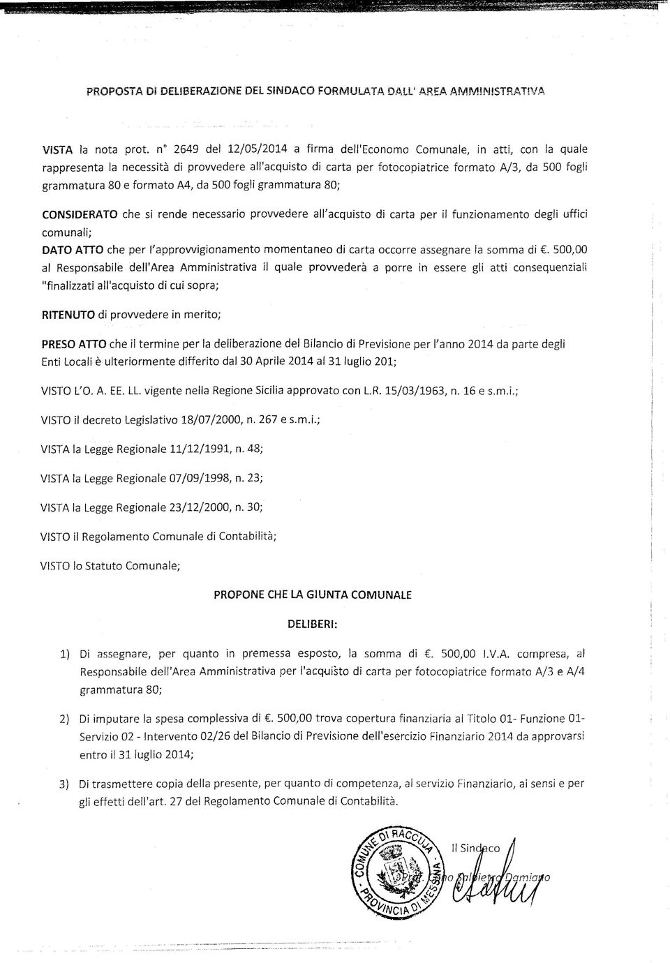 formato A4, da 500 fogli grammatura 80; CONSIDERATO che si rende necessario provvedere all'acquisto di carta per il funzionamento degli uffici comunali; DATO ATTO che per l'approwigionamento