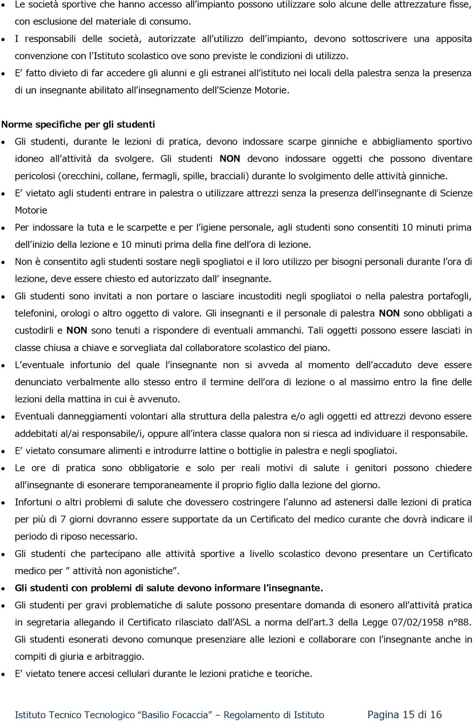 E fatto divieto di far accedere gli alunni e gli estranei all istituto nei locali della palestra senza la presenza di un insegnante abilitato all insegnamento dell Scienze Motorie.