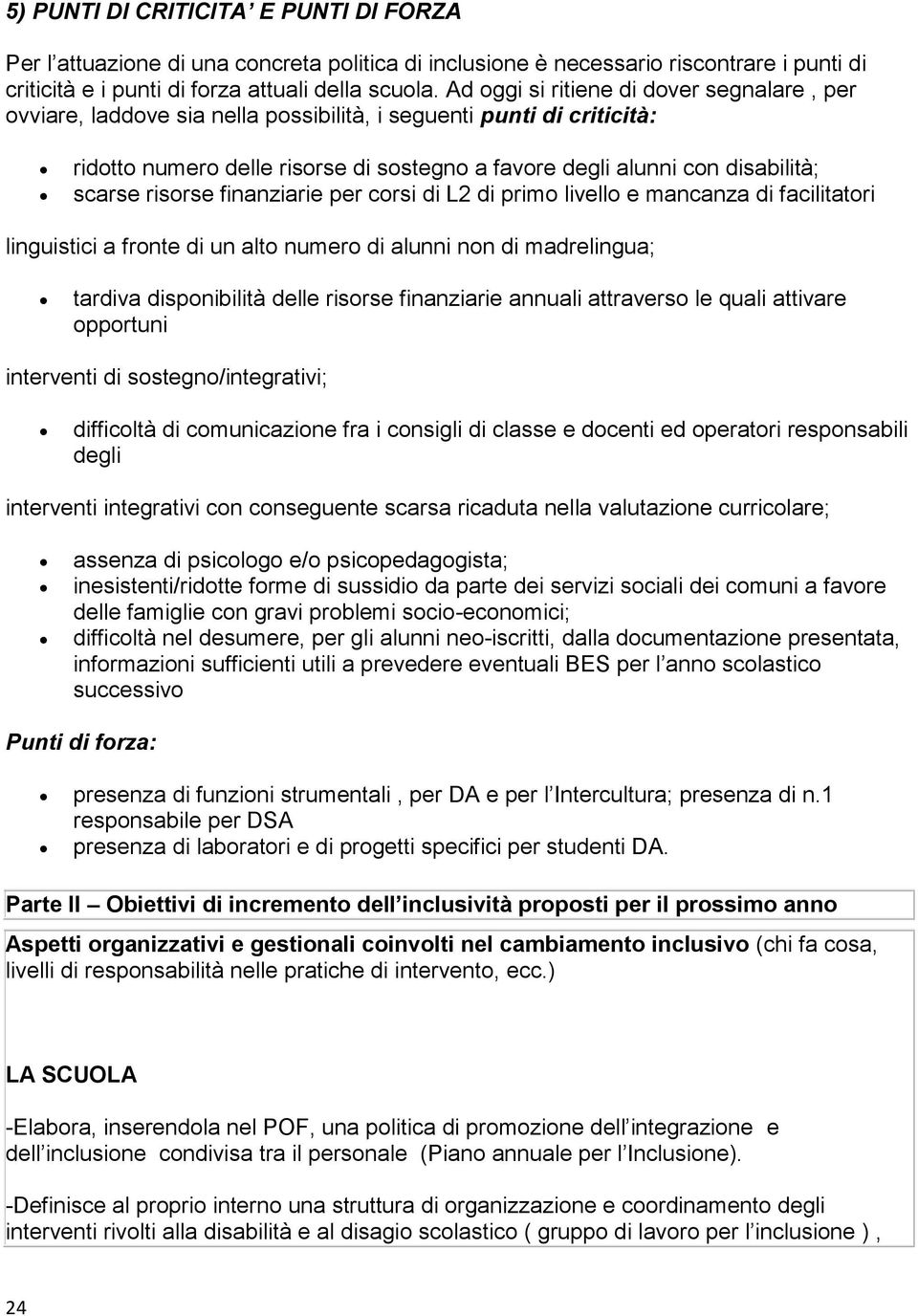 risorse finanziarie per corsi di L2 di primo livello e mancanza di facilitatori linguistici a fronte di un alto numero di alunni non di madrelingua; tardiva disponibilità delle risorse finanziarie