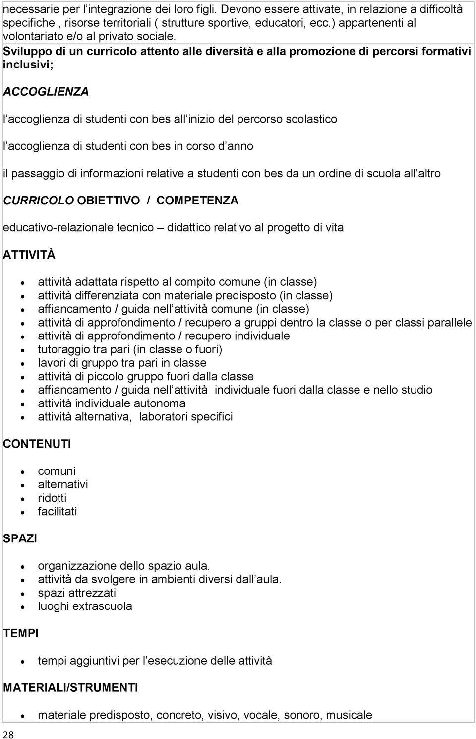 Sviluppo di un curricolo attento alle diversità e alla promozione di percorsi formativi inclusivi; ACCOGLIENZA l accoglienza di studenti con bes all inizio del percorso scolastico l accoglienza di