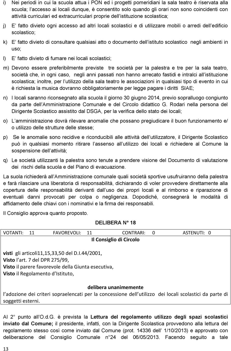 fatto divieto di consultare qualsiasi atto o documento dell istituto scolastico negli ambienti in uso; l) E fatto divieto di fumare nei locali scolastici; m) Devono essere preferibilmente previste