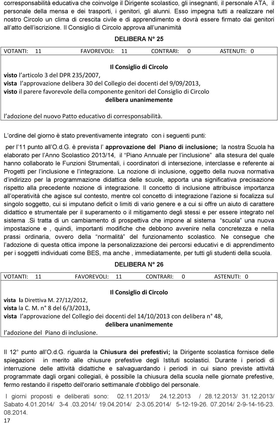 Il Consiglio di Circolo approva all unanimità DELIBERA N 25 VOTANTI: 11 FAVOREVOLI: 11 CONTRARI: 0 ASTENUTI: 0 Il Consiglio di Circolo visto l articolo 3 del DPR 235/2007, vista l approvazione