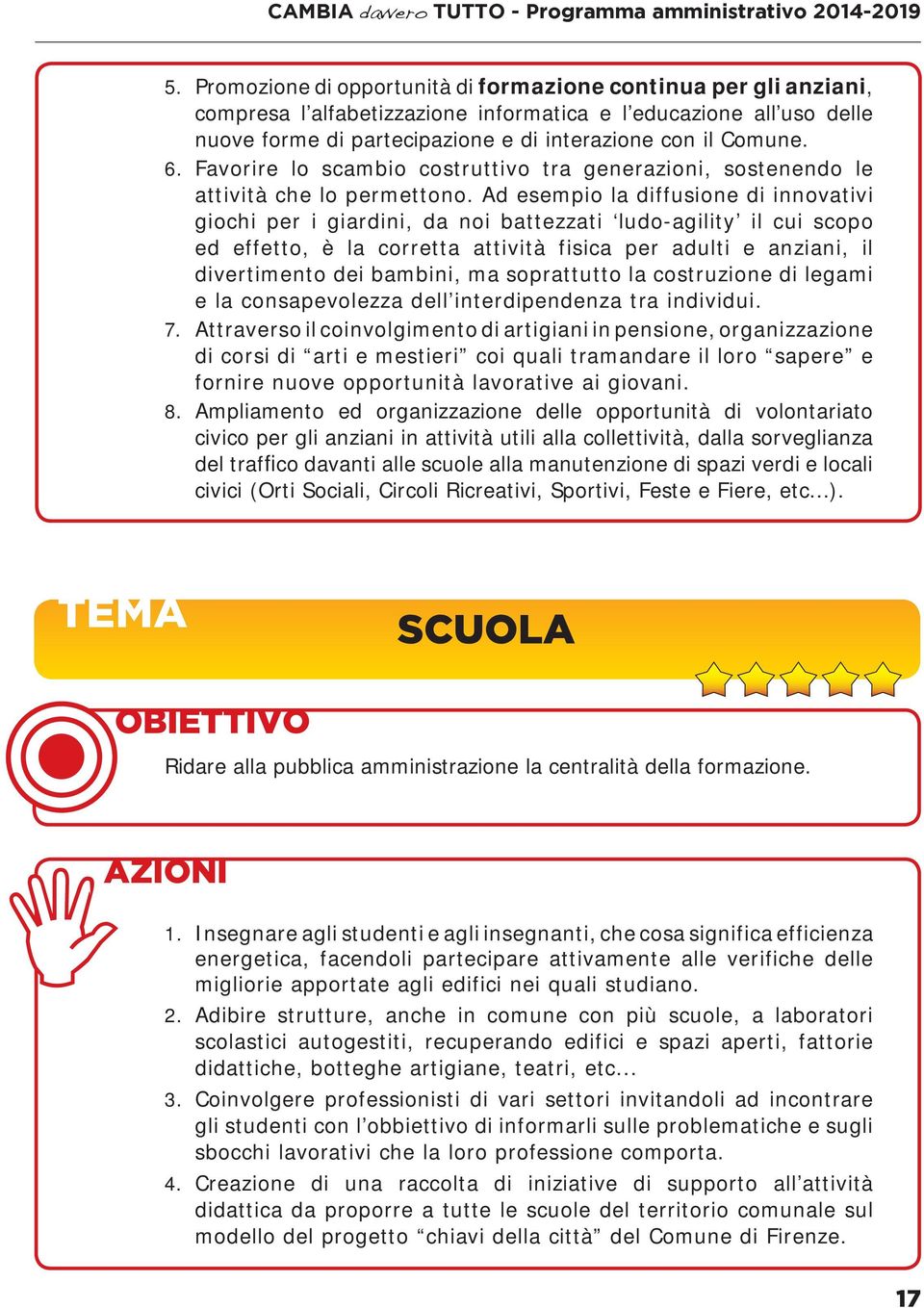 Favorire lo scambio costruttivo tra generazioni, sostenendo le attività che lo permettono.