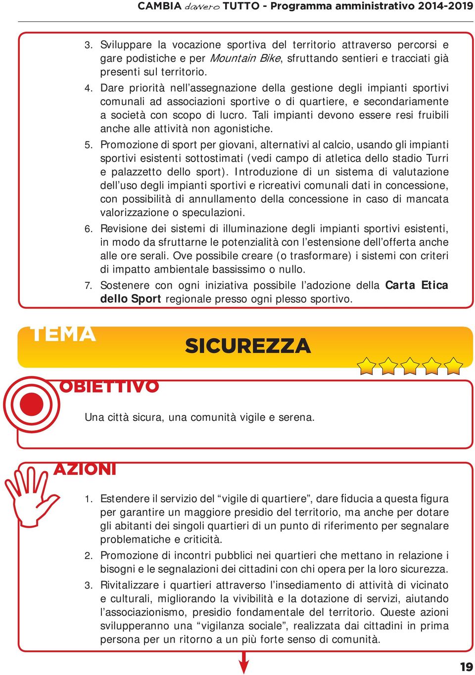 Dare priorità nell assegnazione della gestione degli impianti sportivi comunali ad associazioni sportive o di quartiere, e secondariamente a società con scopo di lucro.