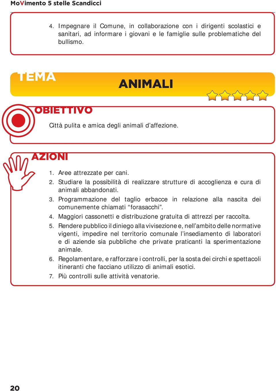 Programmazione del taglio erbacce in relazione alla nascita dei comunemente chiamati forasacchi. 4. Maggiori cassonetti e distribuzione gratuita di attrezzi per raccolta. 5.