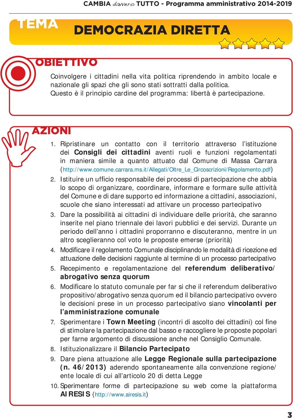 Ripristinare un contatto con il territorio attraverso l istituzione dei Consigli dei cittadini aventi ruoli e funzioni regolamentati in maniera simile a quanto attuato dal Comune di Massa Carrara