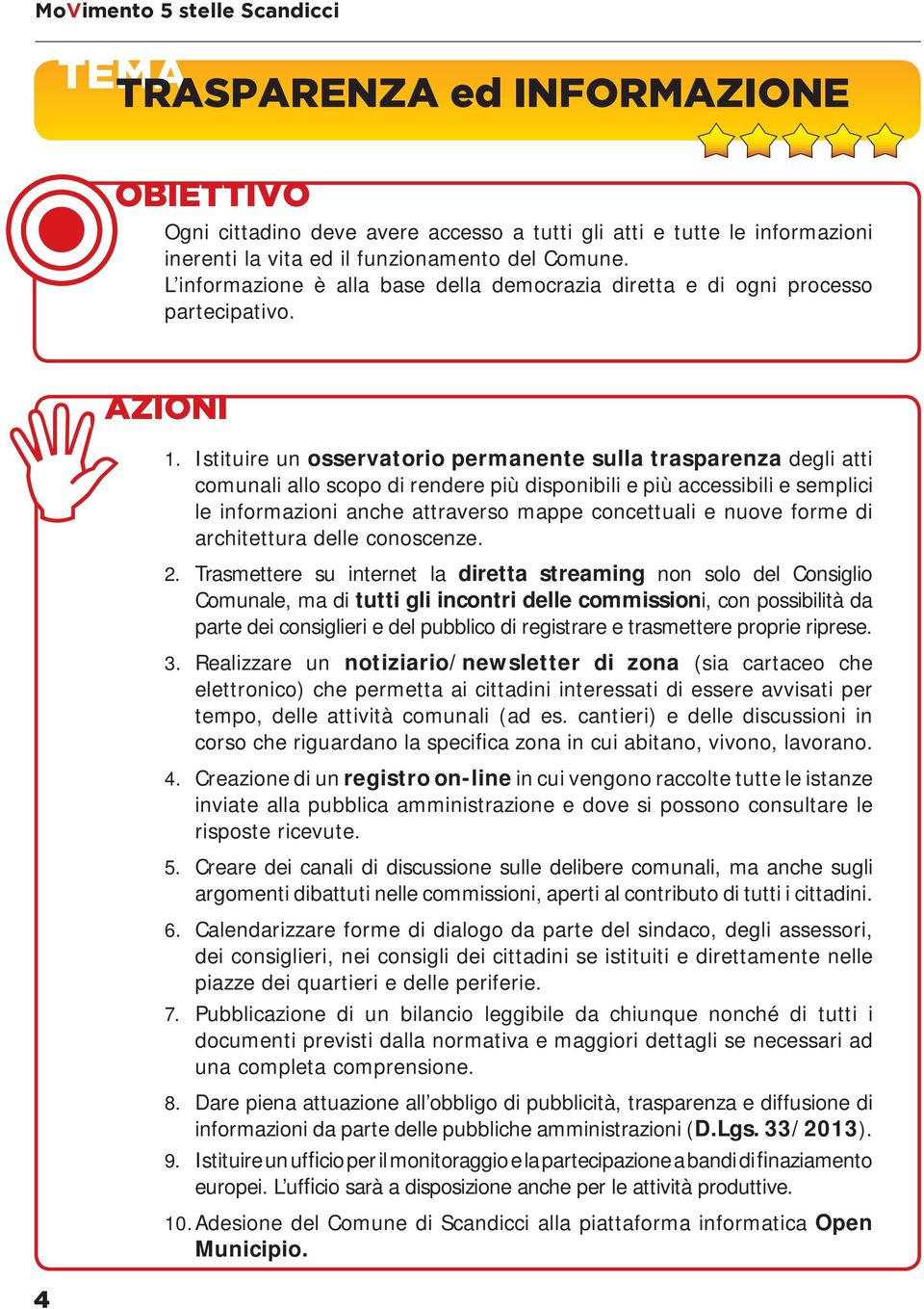 Istituire un osservatorio permanente sulla trasparenza degli atti comunali allo scopo di rendere più disponibili e più accessibili e semplici le informazioni anche attraverso mappe concettuali e