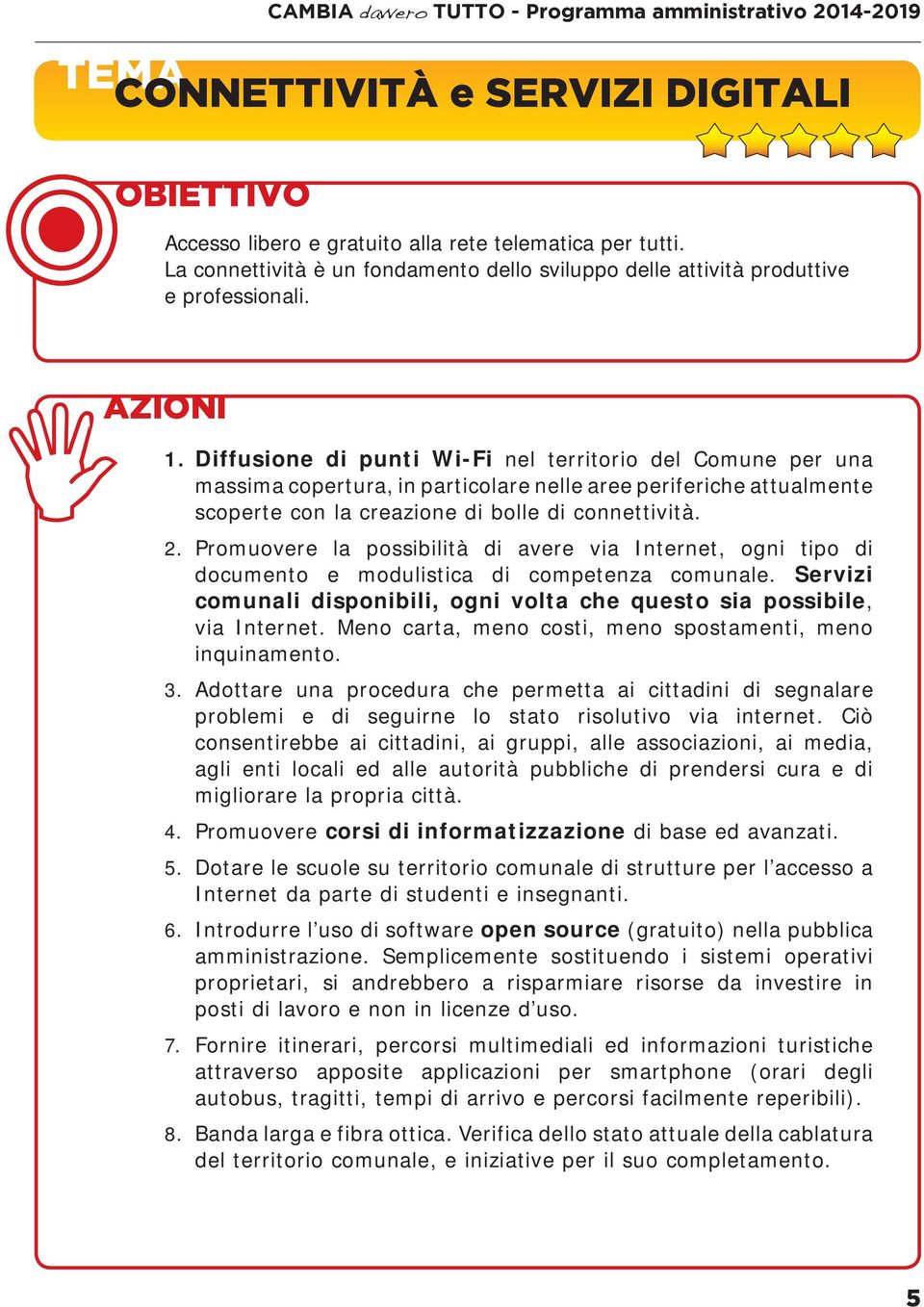 Diffusione di punti Wi-Fi nel territorio del Comune per una massima copertura, in particolare nelle aree periferiche attualmente scoperte con la creazione di bolle di connettività. 2.