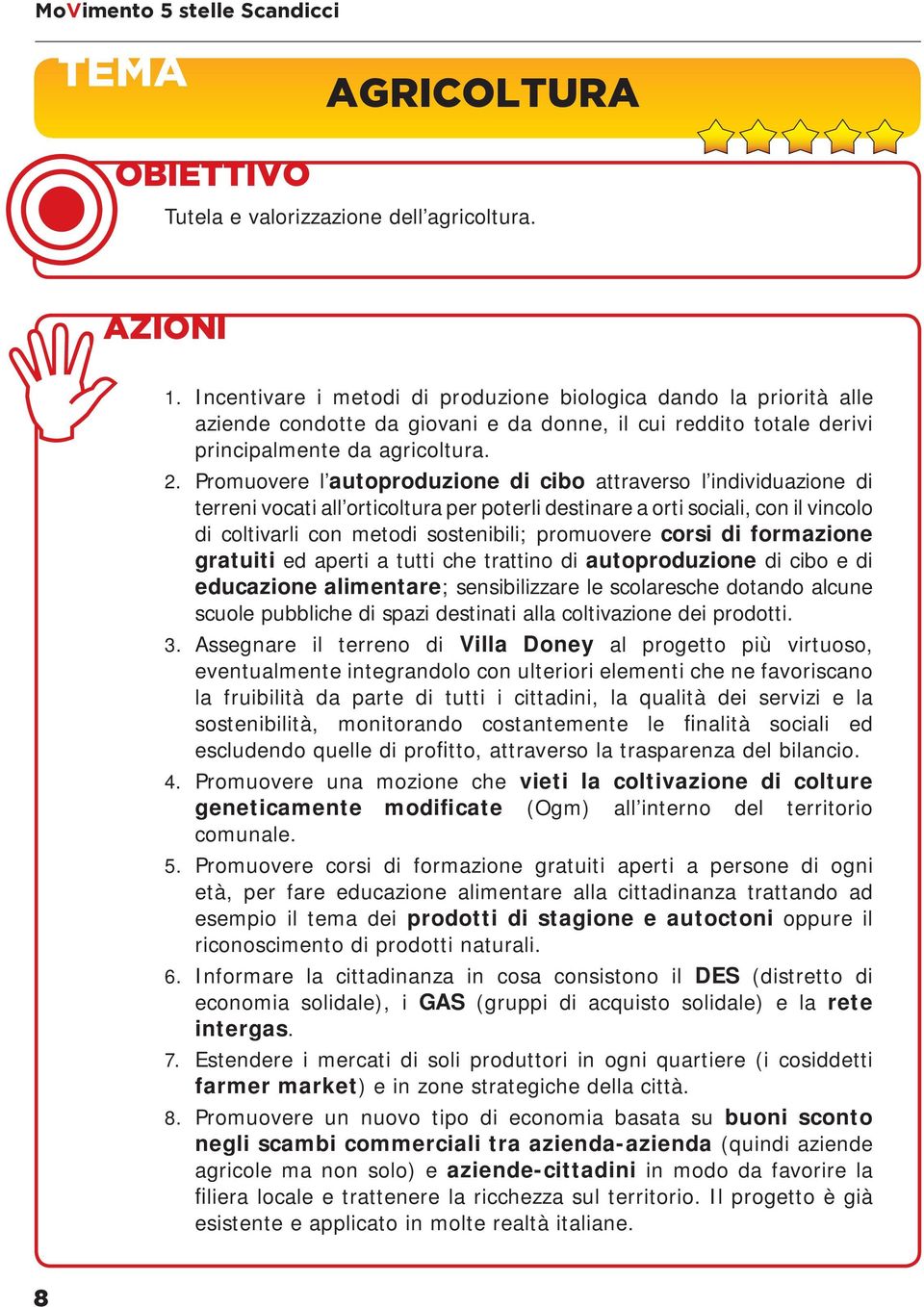 Promuovere l autoproduzione di cibo attraverso l individuazione di terreni vocati all orticoltura per poterli destinare a orti sociali, con il vincolo di coltivarli con metodi sostenibili; promuovere