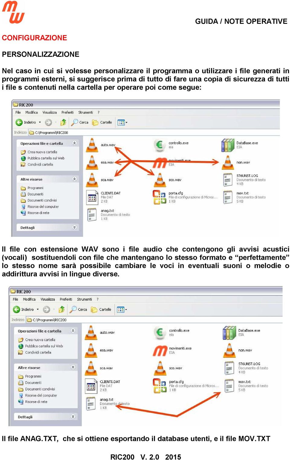 audio che contengono gli avvisi acustici (vocali) sostituendoli con file che mantengano lo stesso formato e perfettamente lo stesso nome sarà possibile