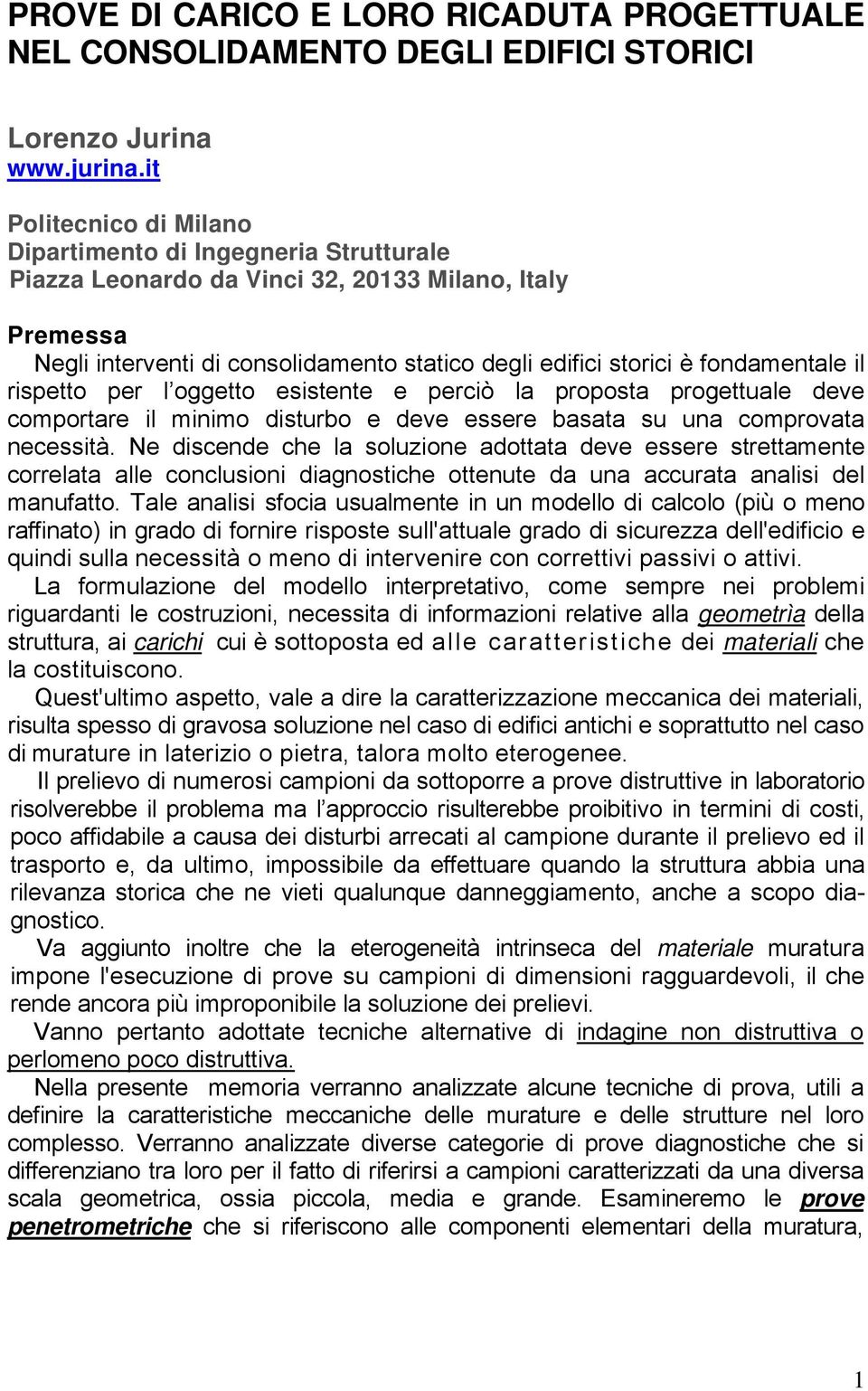 fondamentale il rispetto per l oggetto esistente e perciò la proposta progettuale deve comportare il minimo disturbo e deve essere basata su una comprovata necessità.