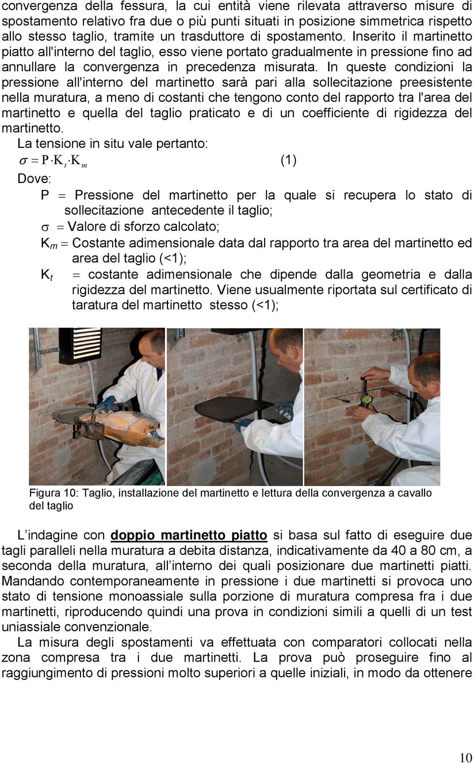 In queste condizioni la pressione all'interno del martinetto sarà pari alla sollecitazione preesistente nella muratura, a meno di costanti che tengono conto del rapporto tra l'area del martinetto e