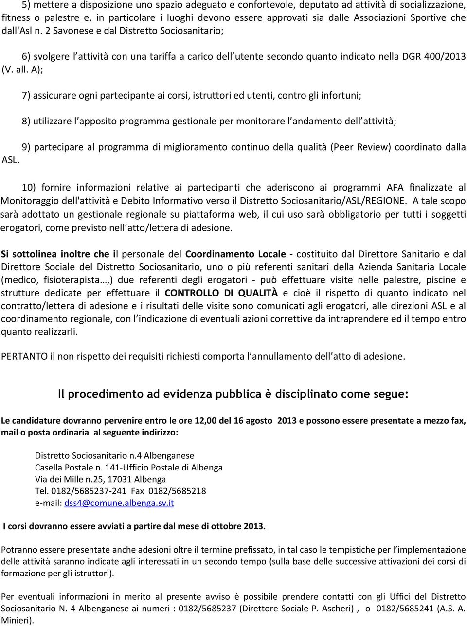 A); 7) assicurare ogni partecipante ai corsi, istruttori ed utenti, contro gli infortuni; 8) utilizzare l apposito programma gestionale per monitorare l andamento dell attività; 9) partecipare al