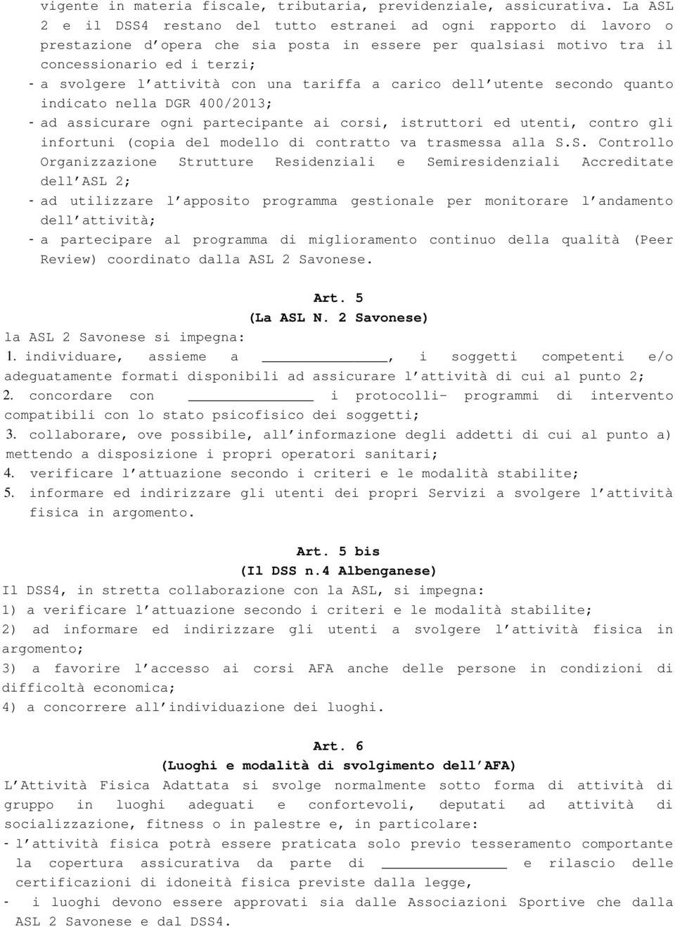 con una tariffa a carico dell utente secondo quanto indicato nella DGR 400/2013; - ad assicurare ogni partecipante ai corsi, istruttori ed utenti, contro gli infortuni (copia del modello di contratto