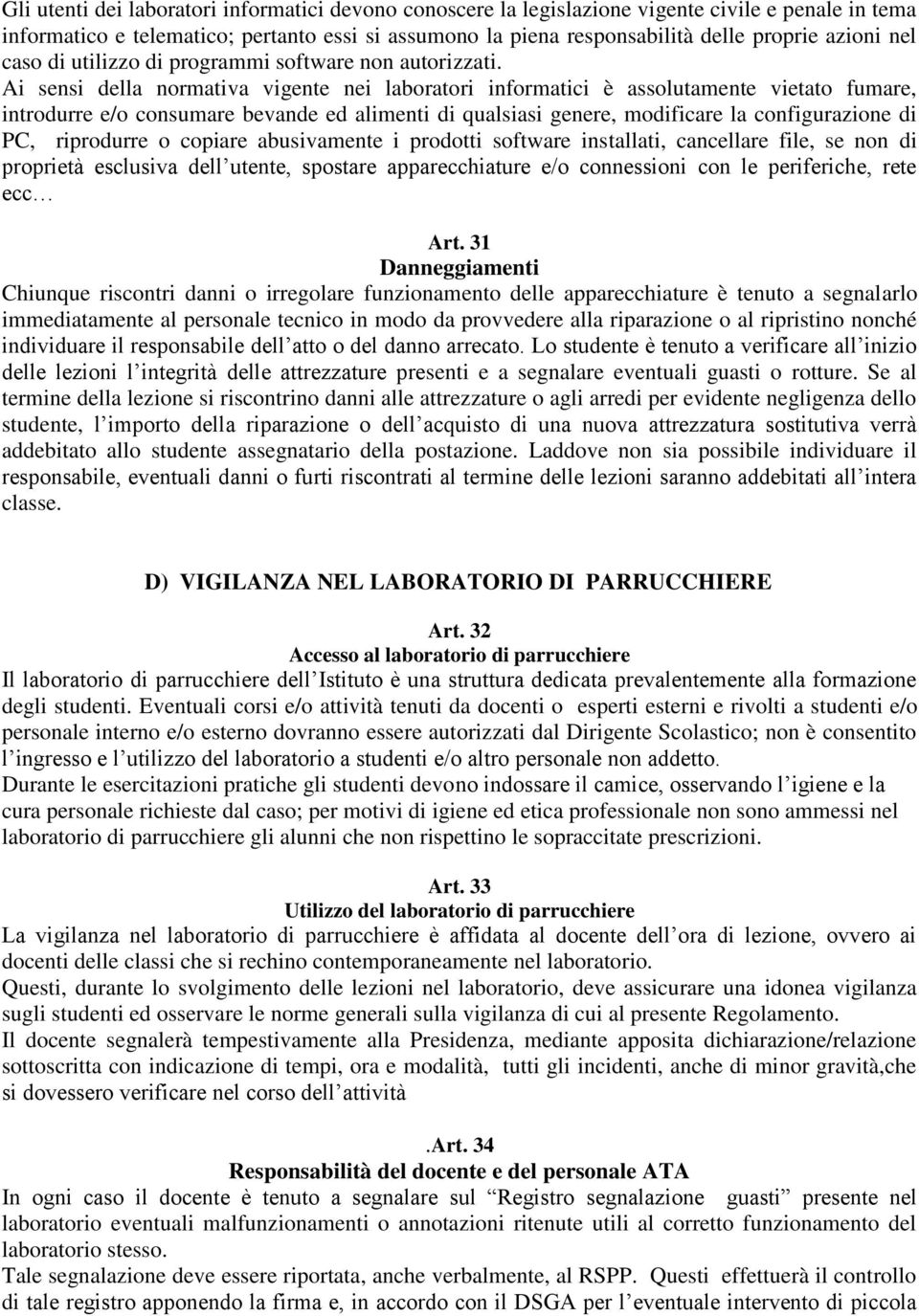 Ai sensi della normativa vigente nei laboratori informatici è assolutamente vietato fumare, introdurre e/o consumare bevande ed alimenti di qualsiasi genere, modificare la configurazione di PC,