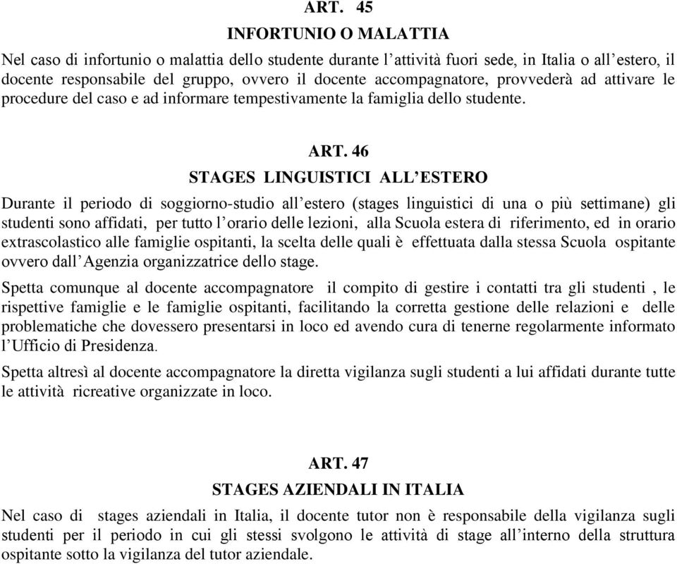 46 STAGES LINGUISTICI ALL ESTERO Durante il periodo di soggiorno-studio all estero (stages linguistici di una o più settimane) gli studenti sono affidati, per tutto l orario delle lezioni, alla