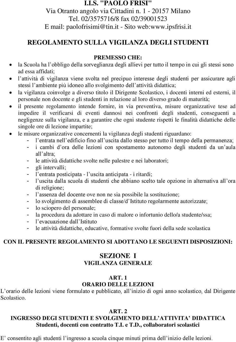 viene svolta nel precipuo interesse degli studenti per assicurare agli stessi l ambiente più idoneo allo svolgimento dell attività didattica; la vigilanza coinvolge a diverso titolo il Dirigente