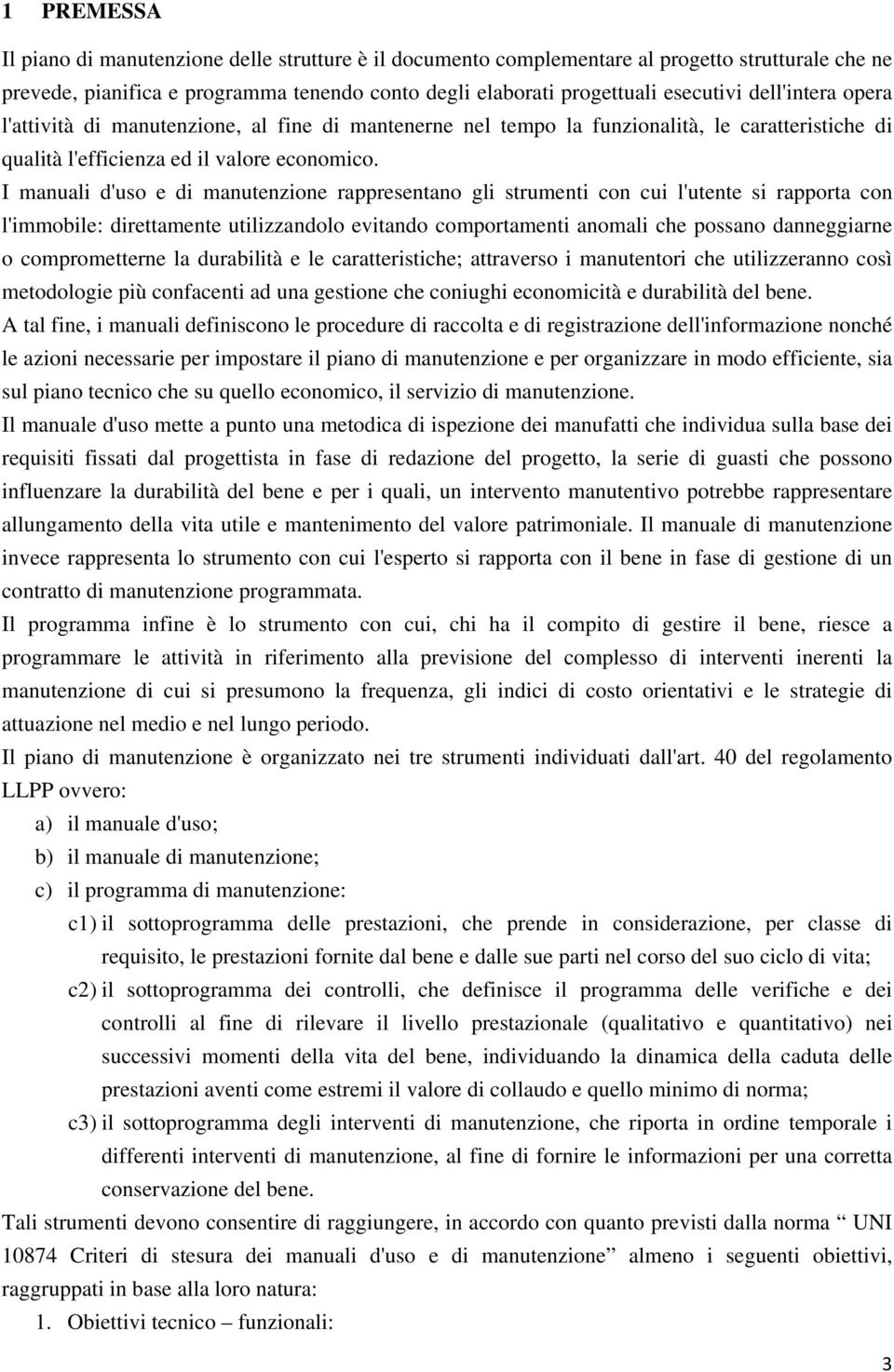 I manuali d'uso e di manutenzione rappresentano gli strumenti con cui l'utente si rapporta con l'immobile: direttamente utilizzandolo evitando comportamenti anomali che possano danneggiarne o