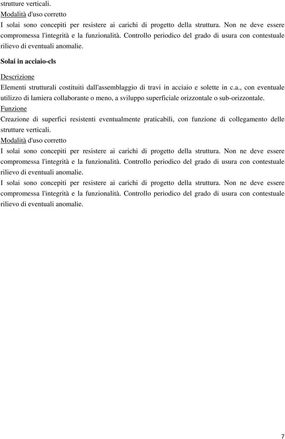 Solai in acciaio-cls Descrizione Elementi strutturali costituiti dall'assemblaggio di travi in acciaio e solette in c.a., con eventuale utilizzo di lamiera collaborante o meno, a sviluppo superficiale orizzontale o sub-orizzontale.