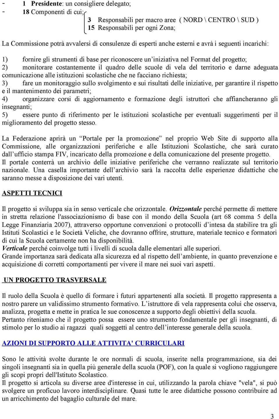 del territorio e darne adeguata comunicazione alle istituzioni scolastiche che ne facciano richiesta; 3) fare un monitoraggio sullo svolgimento e sui risultati delle iniziative, per garantire il