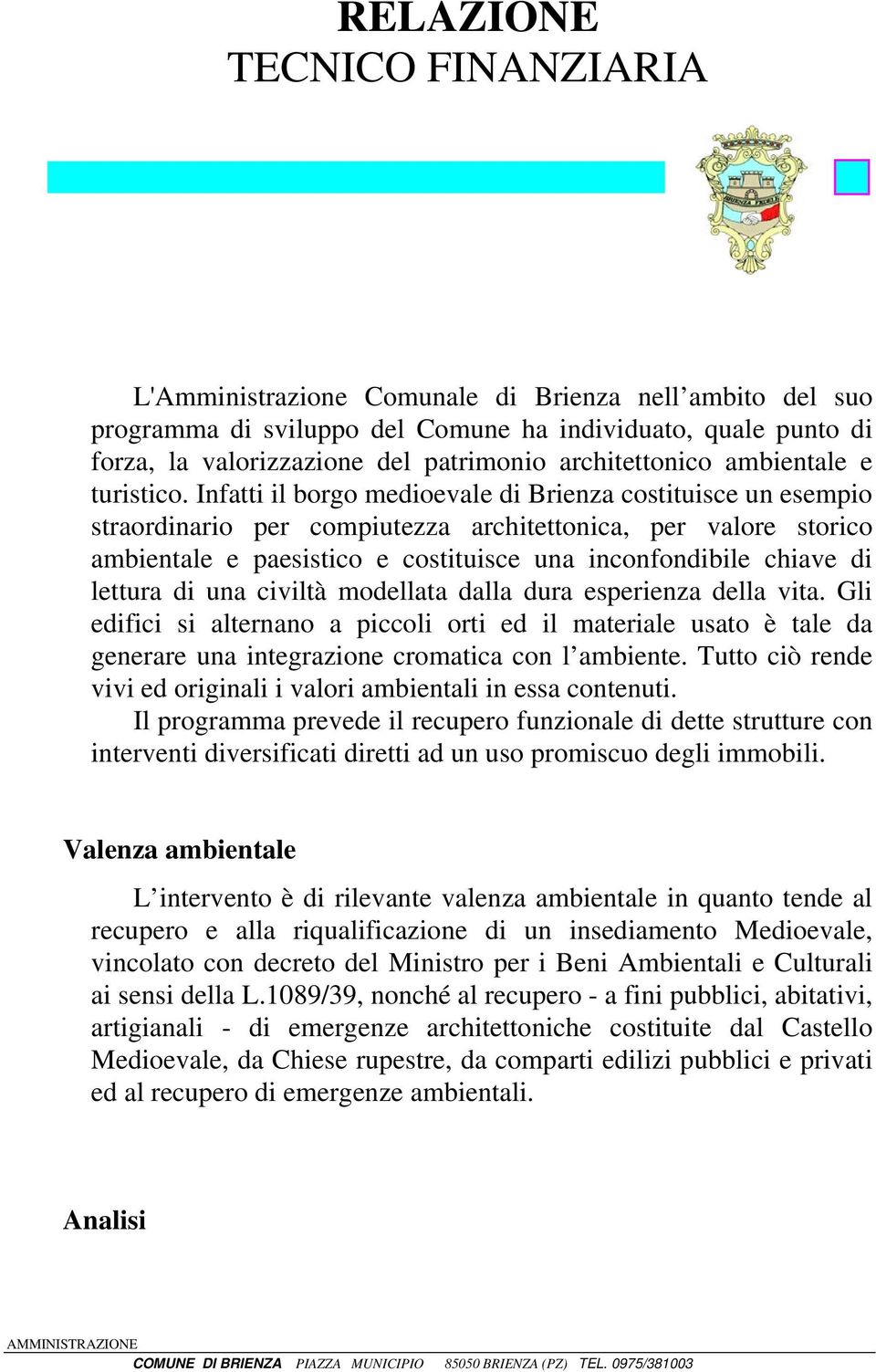 Infatti il borgo medioevale di Brienza costituisce un esempio straordinario per compiutezza architettonica, per valore storico ambientale e paesistico e costituisce una inconfondibile chiave di