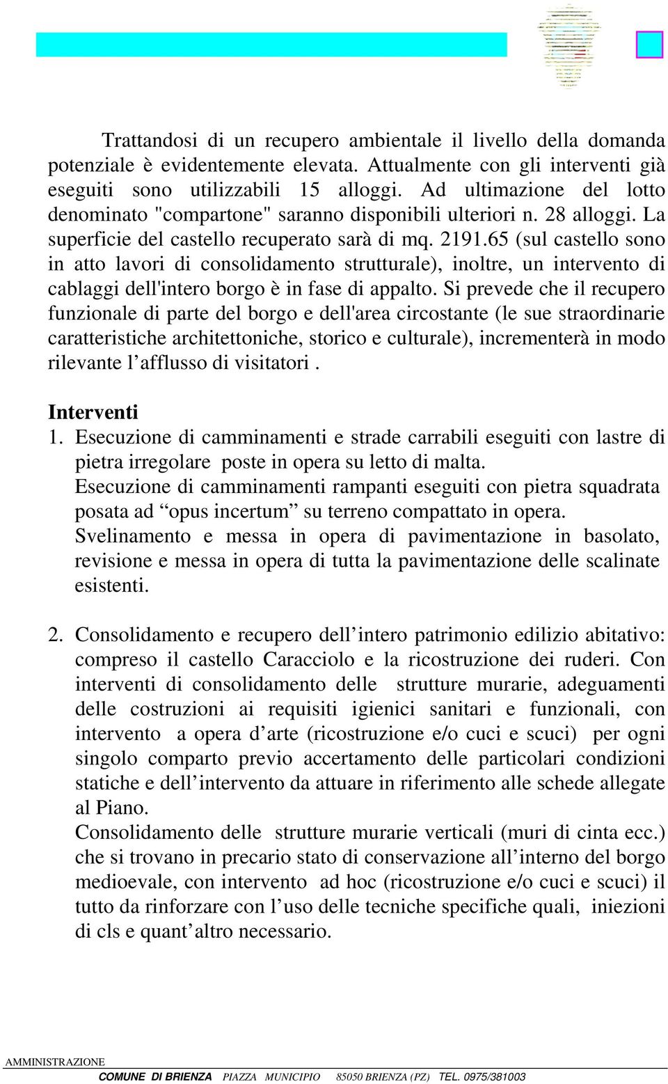 65 (sul castello sono in atto lavori di consolidamento strutturale), inoltre, un intervento di cablaggi dell'intero borgo è in fase di appalto.