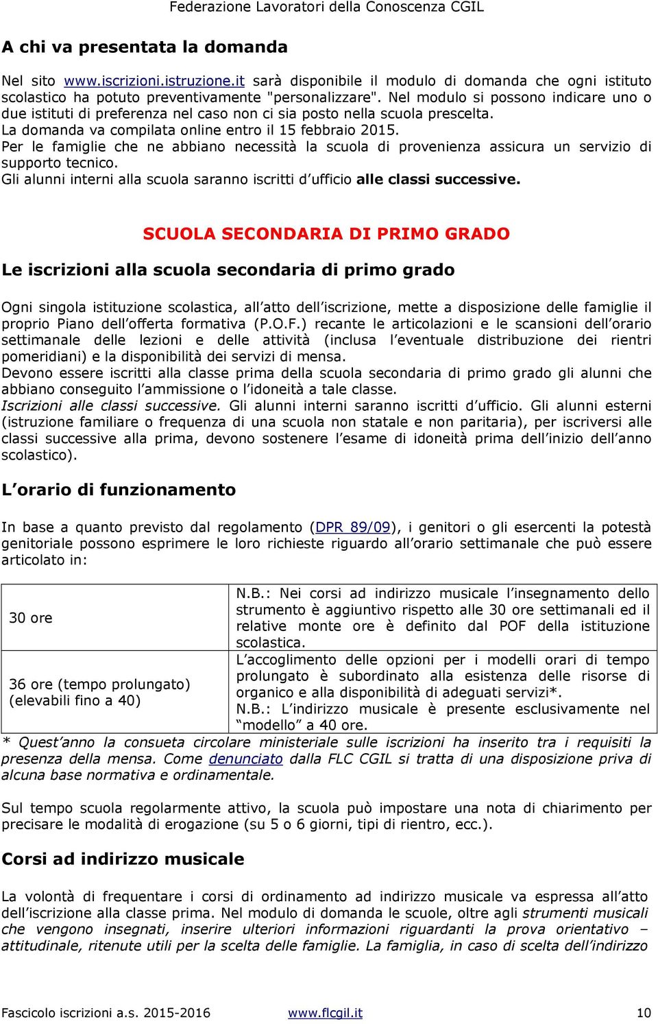 Per le famiglie che ne abbiano necessità la scuola di provenienza assicura un servizio di supporto tecnico. Gli alunni interni alla scuola saranno iscritti d ufficio alle classi successive.