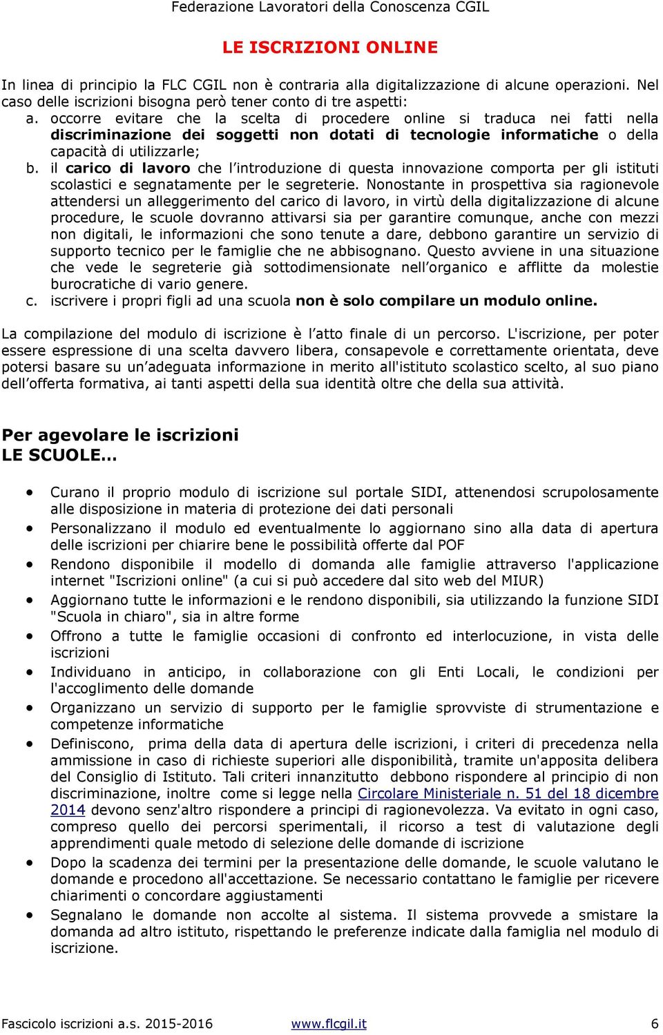 il carico di lavoro che l introduzione di questa innovazione comporta per gli istituti scolastici e segnatamente per le segreterie.