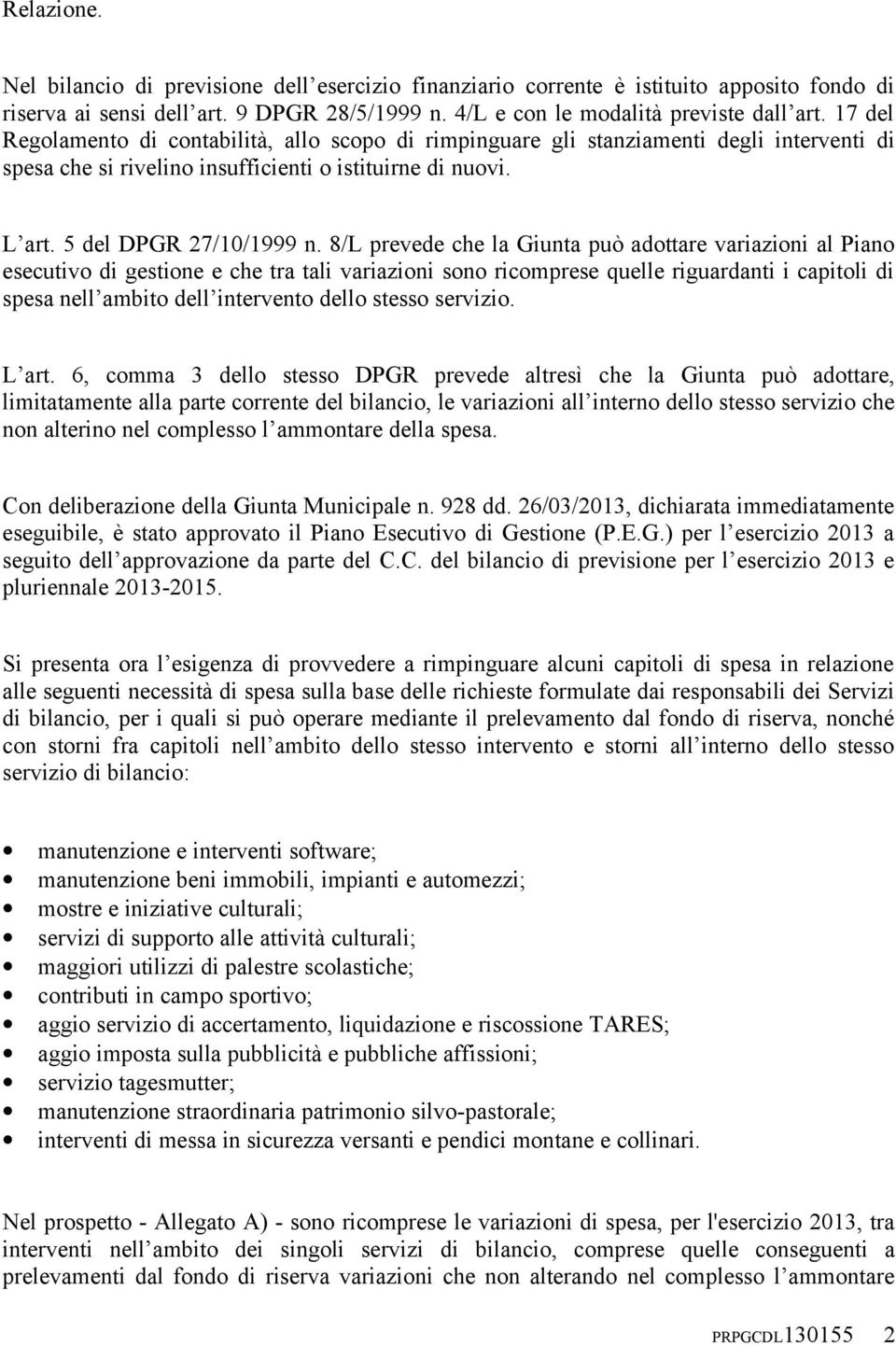 8/L prevede che la Giunta può adottare variazioni al Piano esecutivo di gestione e che tra tali variazioni sono ricomprese quelle riguardanti i capitoli di spesa nell ambito dell intervento dello