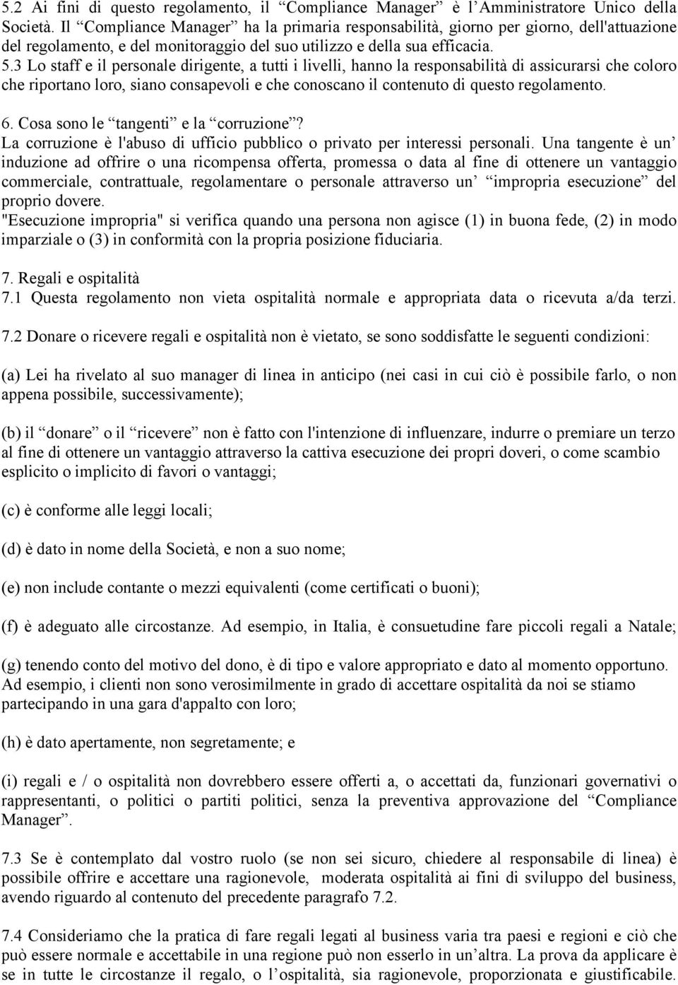 3 Lo staff e il personale dirigente, a tutti i livelli, hanno la responsabilità di assicurarsi che coloro che riportano loro, siano consapevoli e che conoscano il contenuto di questo regolamento. 6.