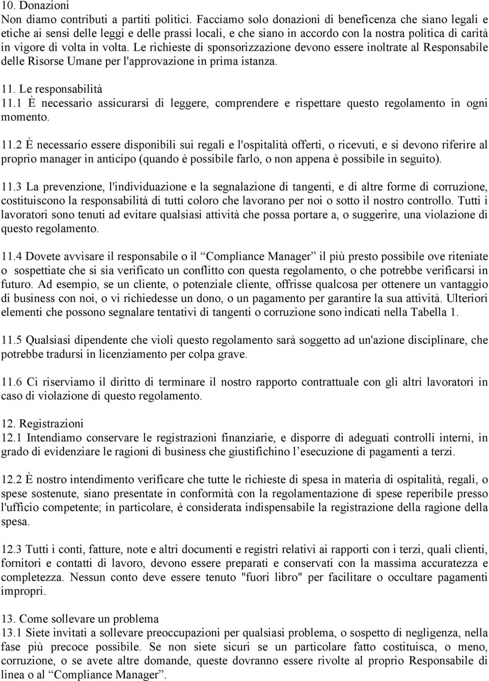 Le richieste di sponsorizzazione devono essere inoltrate al Responsabile delle Risorse Umane per l'approvazione in prima istanza. 11. Le responsabilità 11.