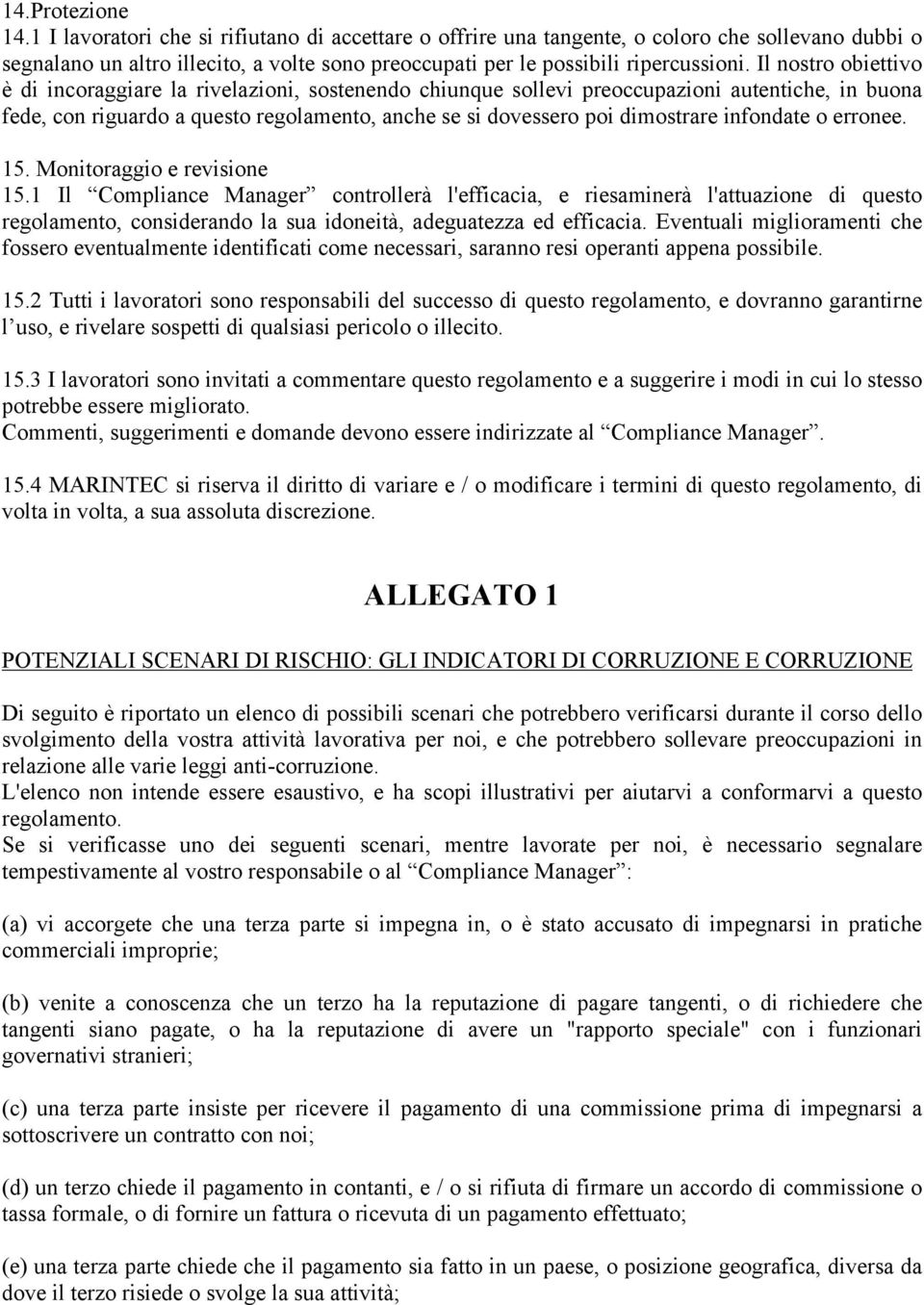 Il nostro obiettivo è di incoraggiare la rivelazioni, sostenendo chiunque sollevi preoccupazioni autentiche, in buona fede, con riguardo a questo regolamento, anche se si dovessero poi dimostrare